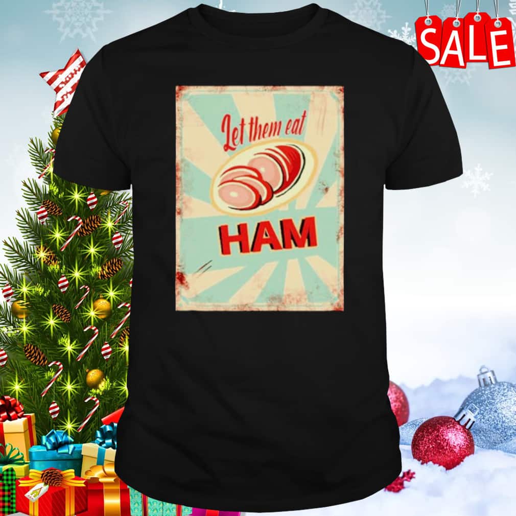 Let Them Eat Ham T-Shirt Let Them Eat Ham T-Shirt