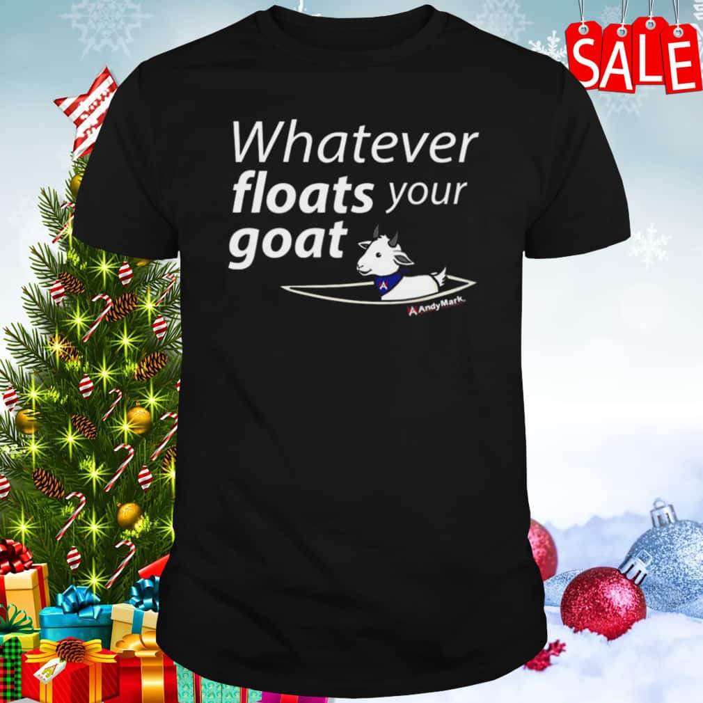 Funny Whatever Floats Your Goat T-Shirt Funny Whatever Floats Your Goat T-Shirt