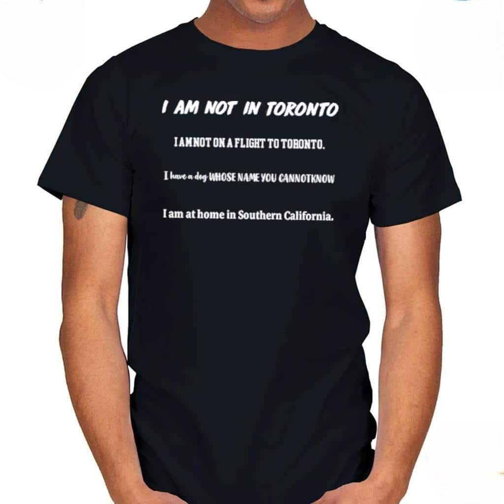 I Am Not In Toronto T-Shirt I Am Not In Toronto T-Shirt