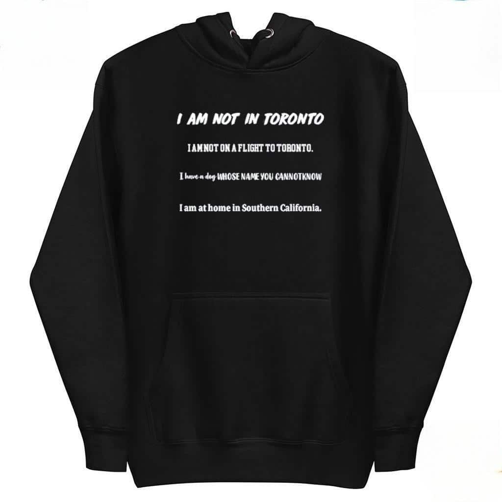 I Am Not In Toronto T-Shirt I Am Not In Toronto T-Shirt