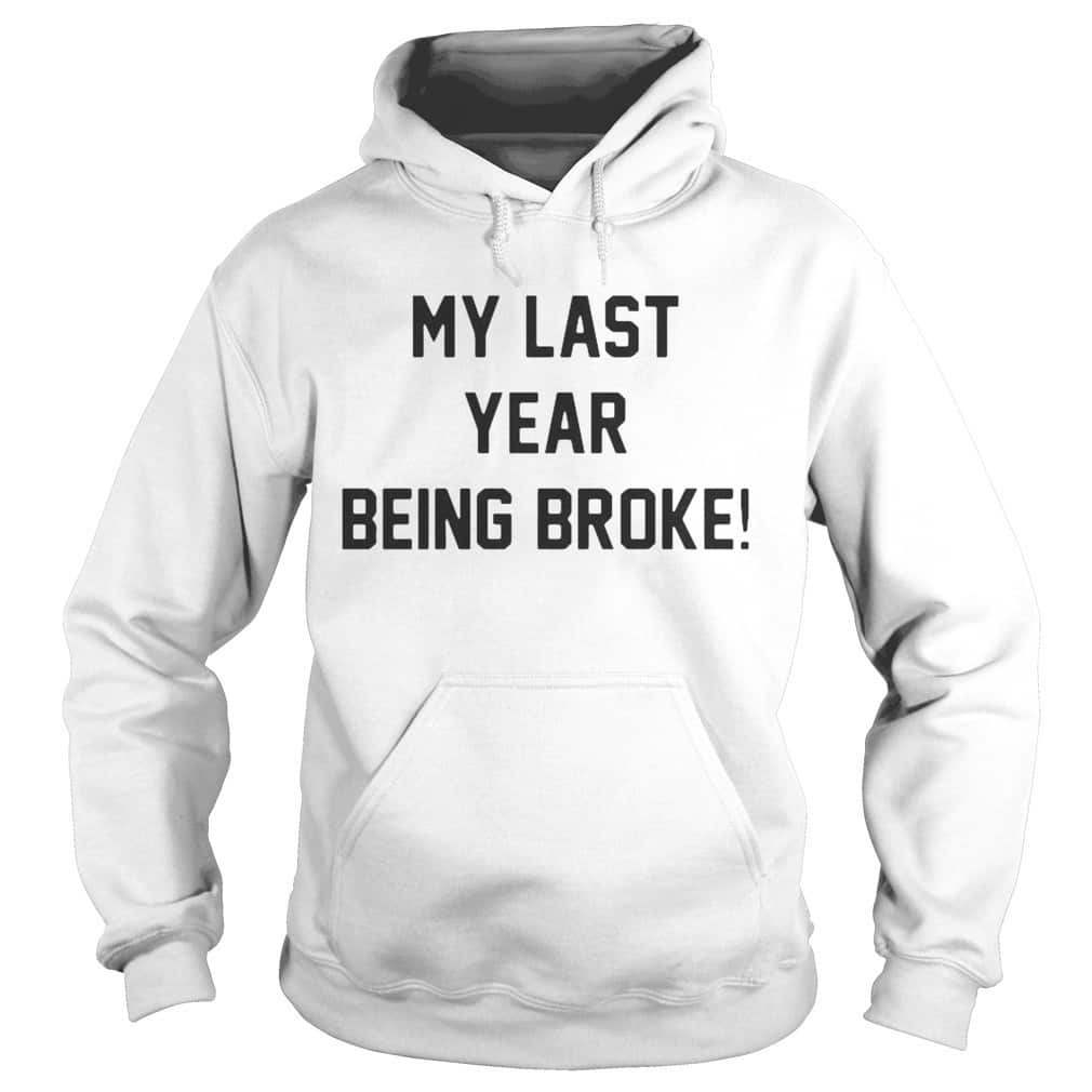My Last Year Being Broke T-Shirt My Last Year Being Broke T-Shirt