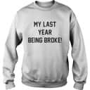 My Last Year Being Broke T-Shirt My Last Year Being Broke T-Shirt