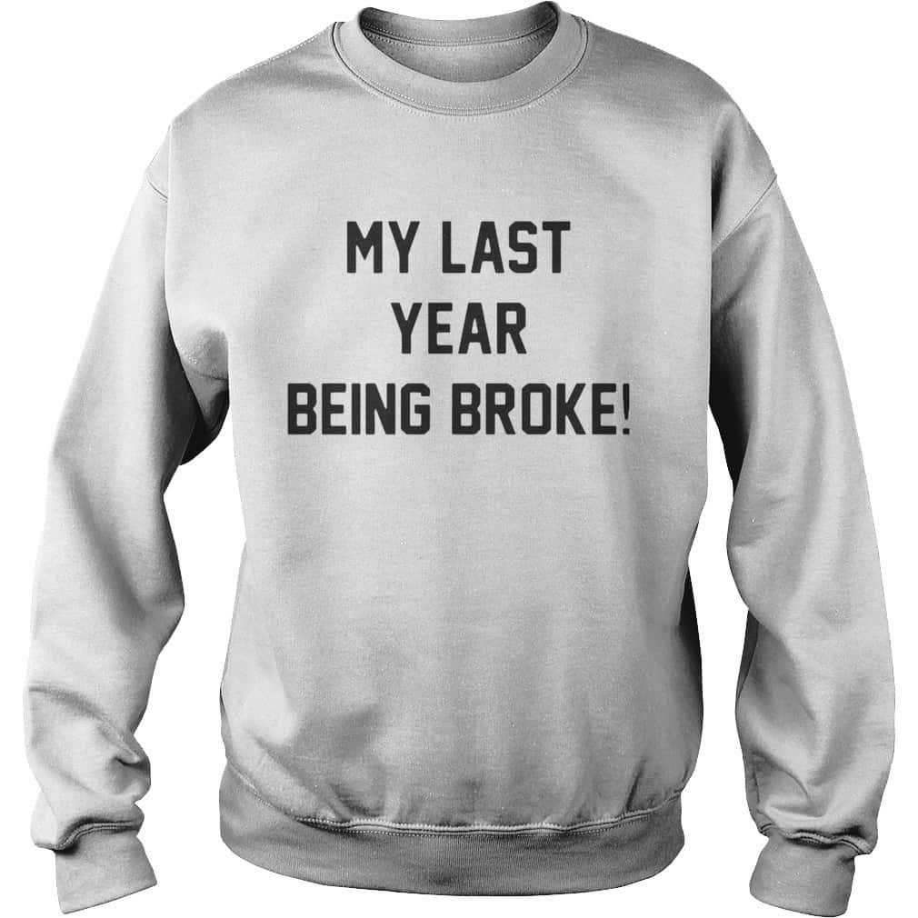 My Last Year Being Broke T-Shirt My Last Year Being Broke T-Shirt