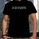 The One Who Designed You Gets To Define You T-Shirt The One Who Designed You Gets To Define You T-Shirt