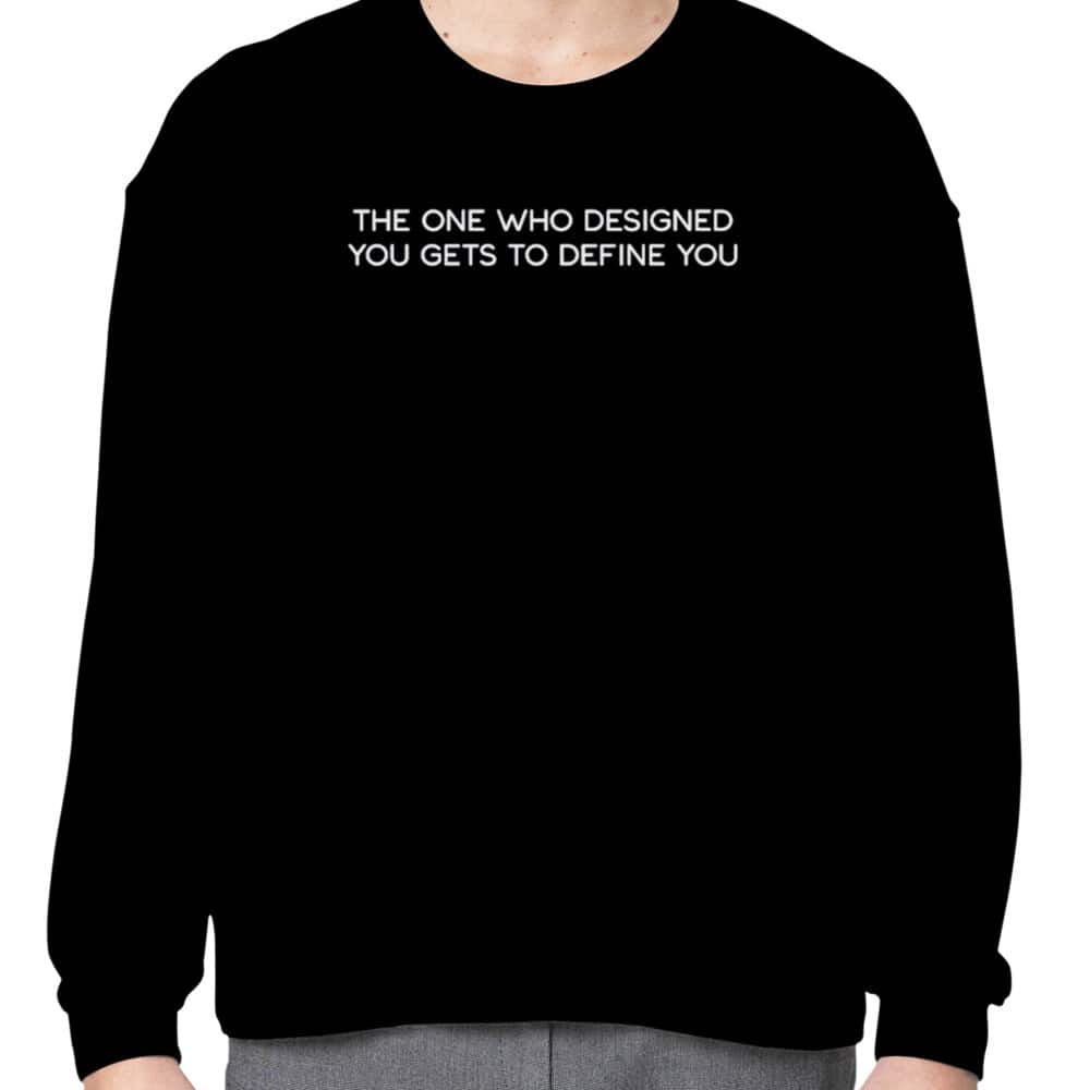 The One Who Designed You Gets To Define You T-Shirt The One Who Designed You Gets To Define You T-Shirt