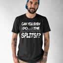 Can You Even Do The Splits T-Shirt