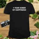 1 Year Sober Of Happiness T-Shirt 1 Year Sober Of Happiness T-Shirt