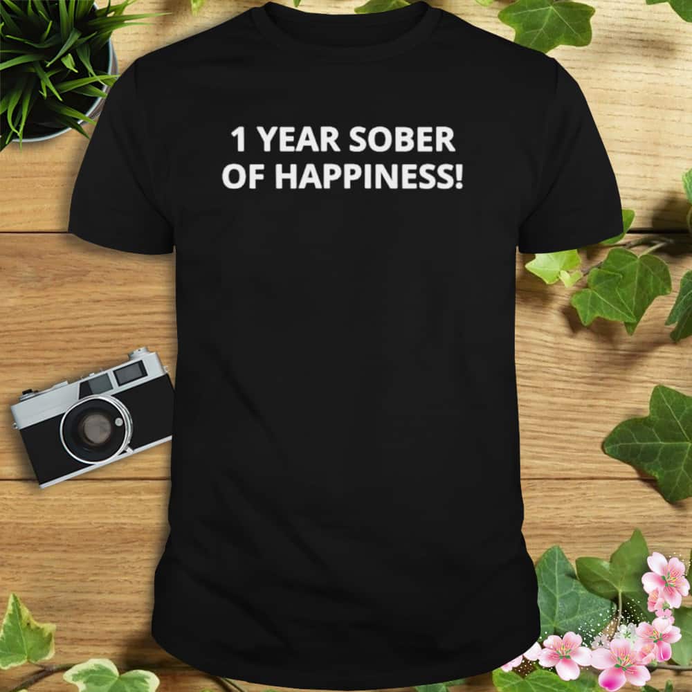1 Year Sober Of Happiness T-Shirt 1 Year Sober Of Happiness T-Shirt