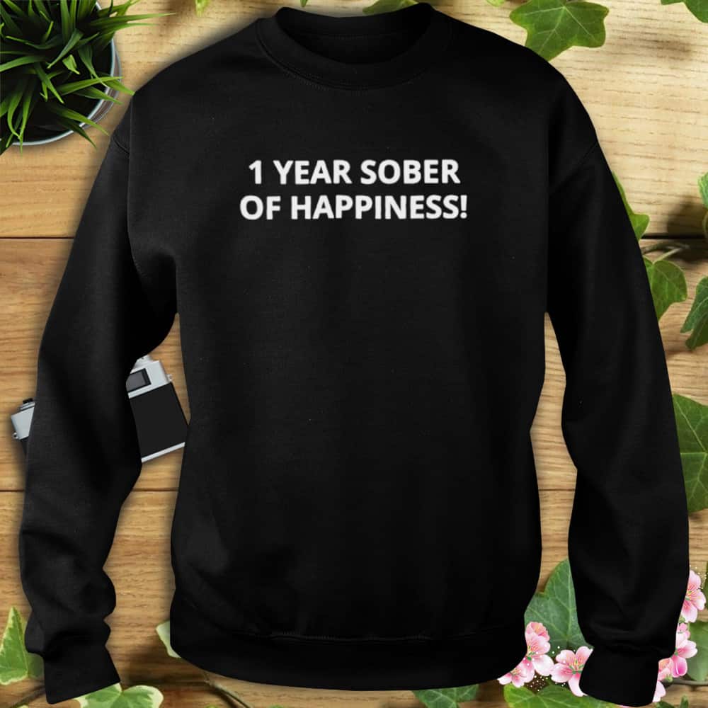 1 Year Sober Of Happiness T-Shirt 1 Year Sober Of Happiness T-Shirt
