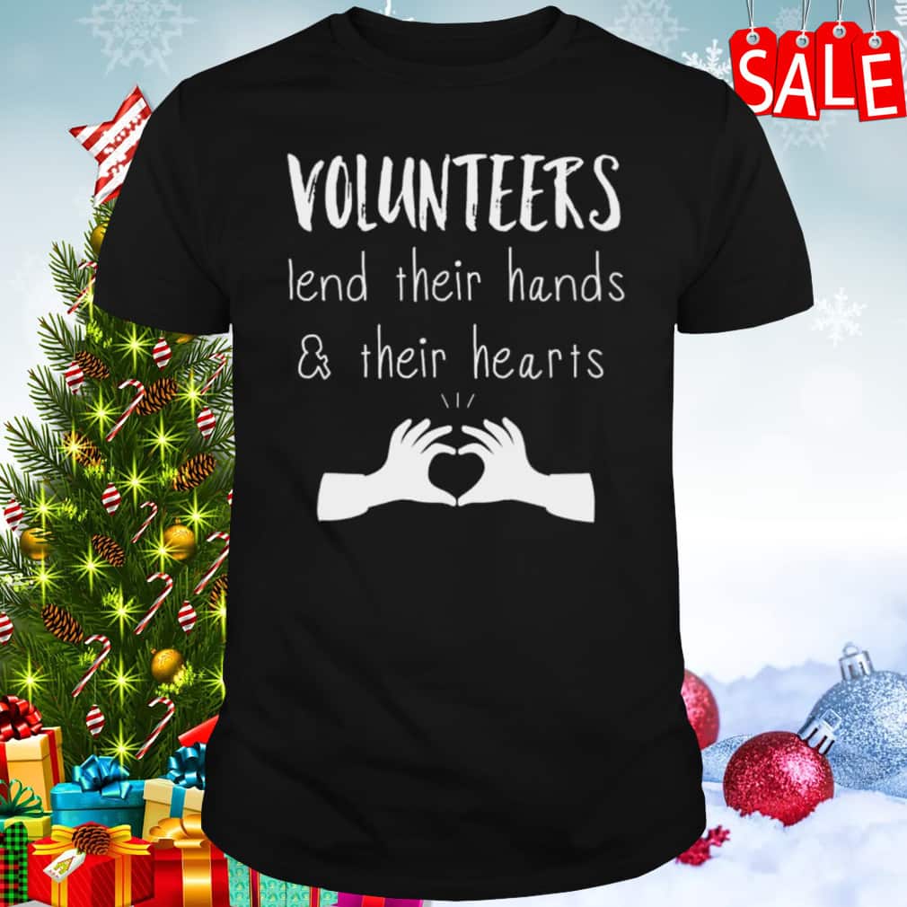 Volunteer Lend Their Hands And Their Hearts T-Shirt Volunteer Lend Their Hands And Their Hearts T-Shirt