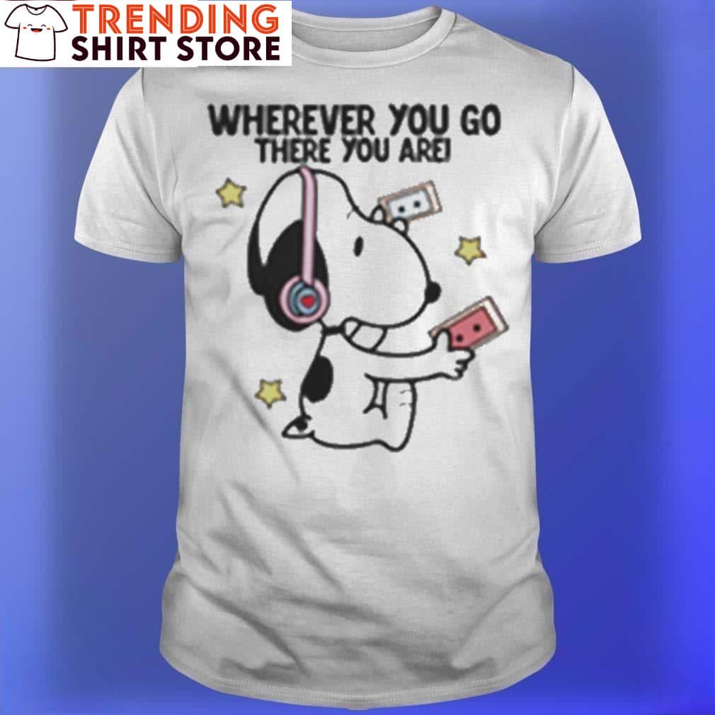 Cool Snoopy Wherever You Go There You Are T-Shirt Cool Snoopy Wherever You Go There You Are T-Shirt
