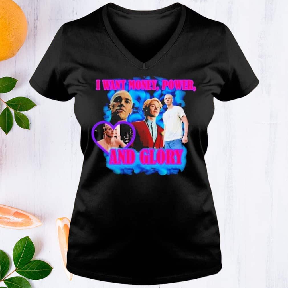 I Want Money Power And Glory T-Shirt I Want Money Power And Glory T-Shirt