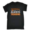 Baseball Is Always Trending T-Shirt Baseball Is Always Trending T-Shirt