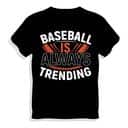 Basic Baseball Is Always Trending T-Shirt Basic Baseball Is Always Trending T-Shirt