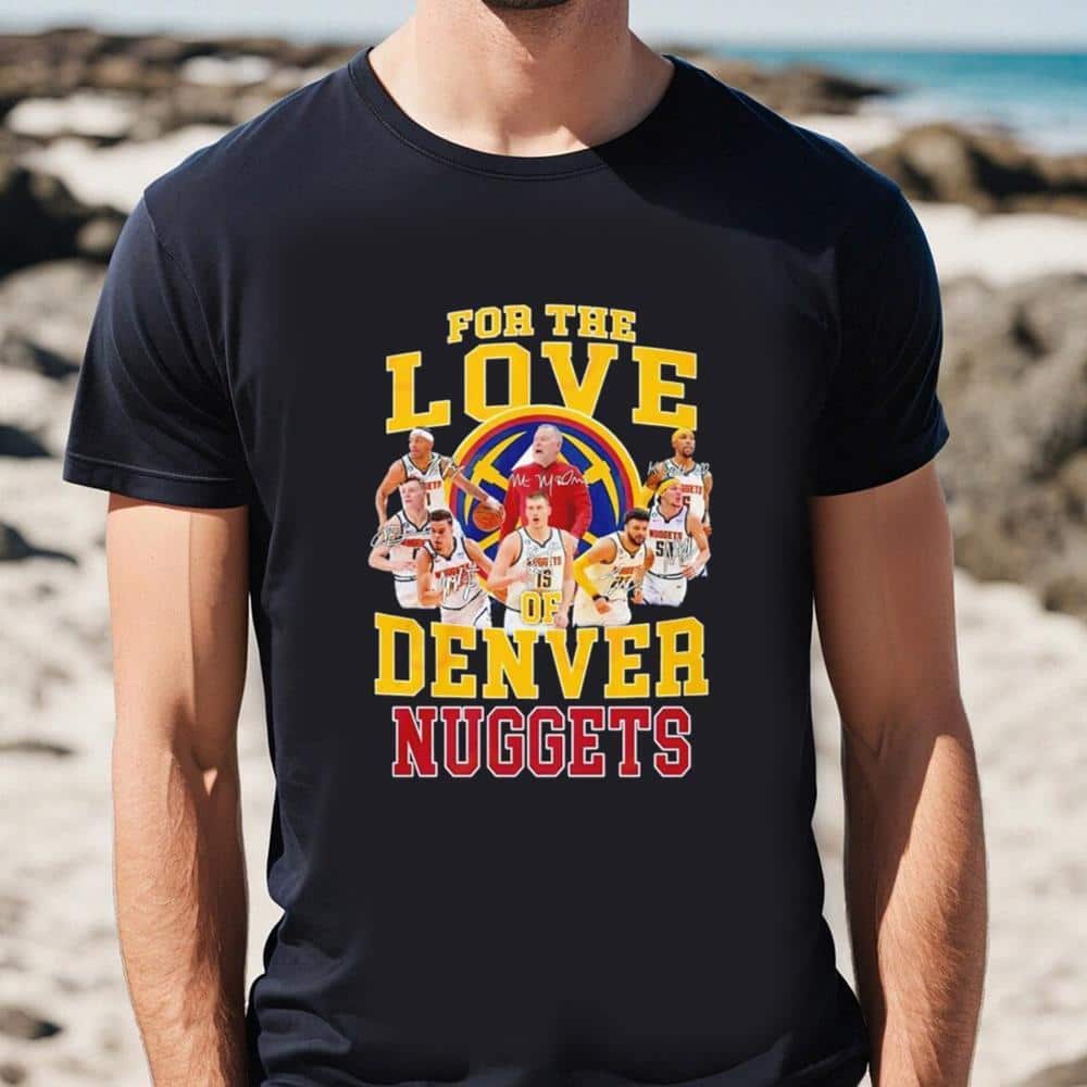 For The Love Of Denver Nuggets T-Shirt For The Love Of Denver Nuggets T-Shirt