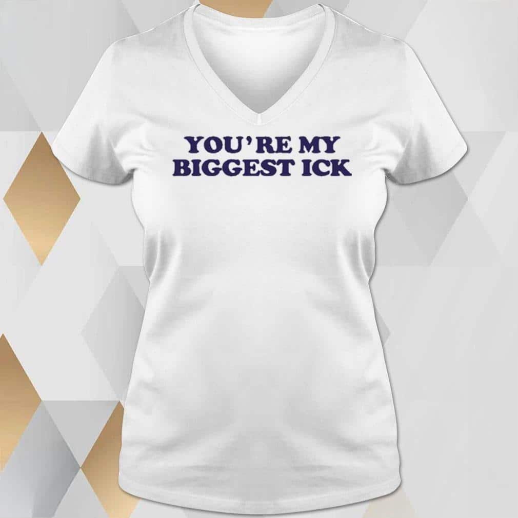 You’re My Biggest Ick T-Shirt You’re My Biggest Ick T-Shirt