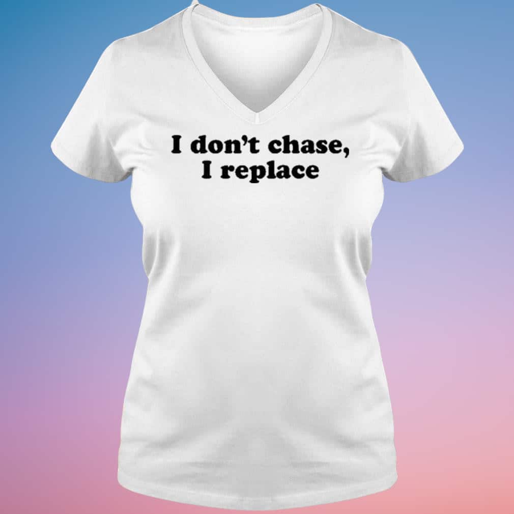 I Don’t Chase I Replace T-Shirt I Don’t Chase I Replace T-Shirt