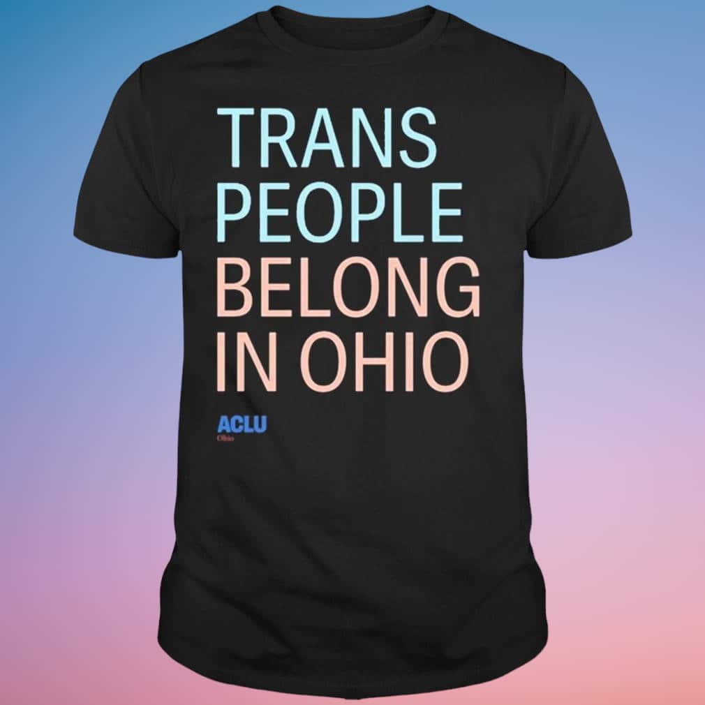 Trans People Belong In Ohio T-Shirt Trans People Belong In Ohio T-Shirt