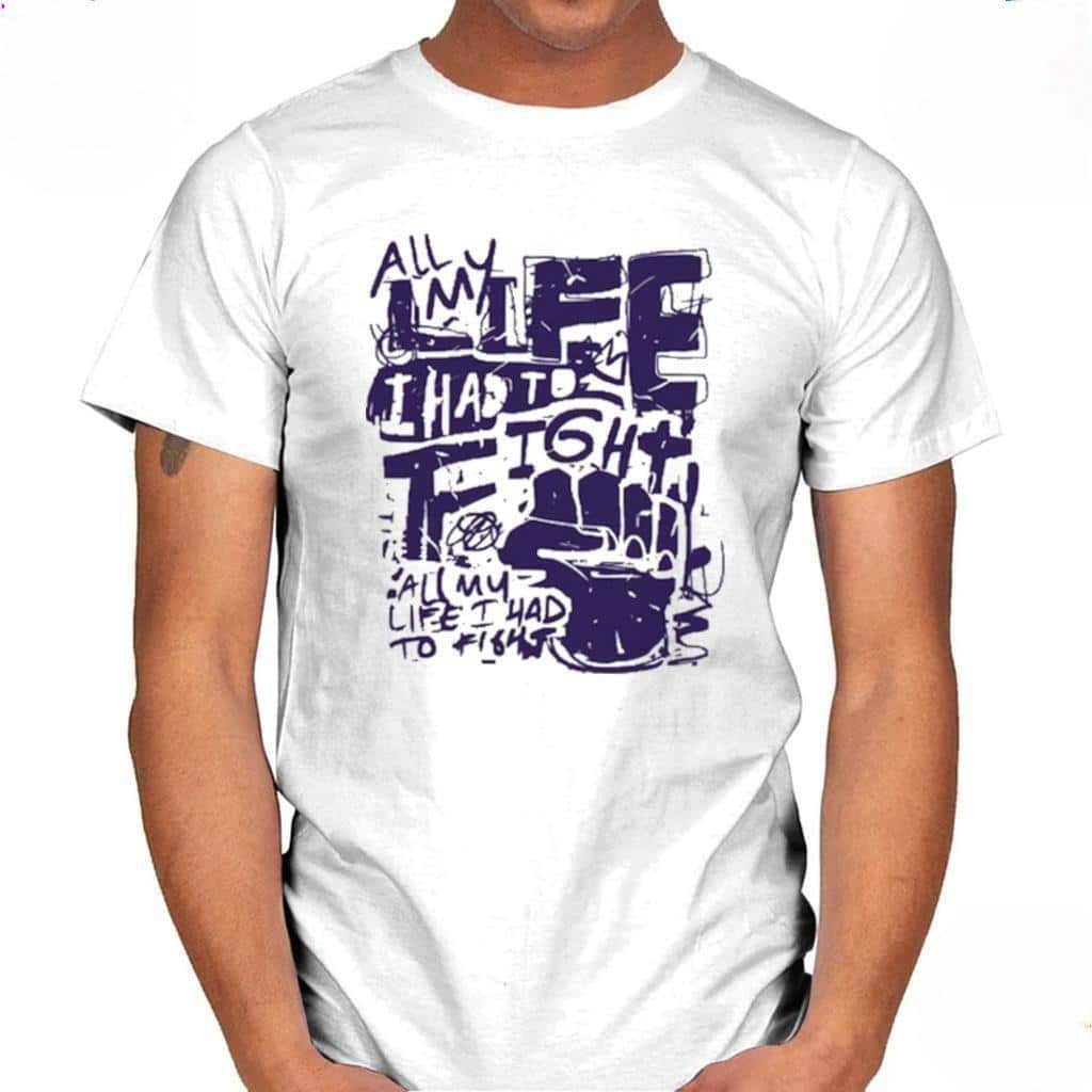 All My Life I Had To Fight T-Shirt All My Life I Had To Fight T-Shirt