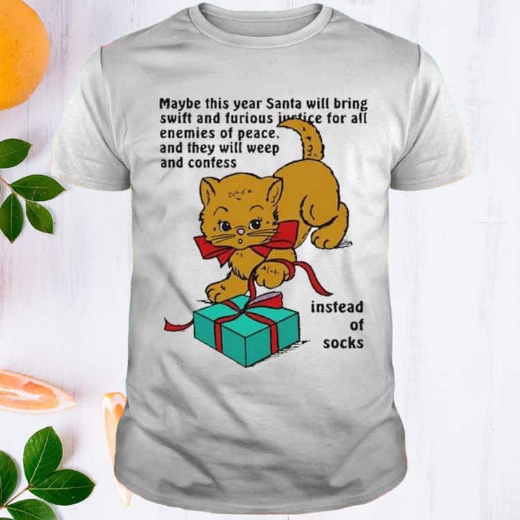 Cute Cat Maybe This Year Santa Will Bring Swift And Furious Justice For All Enemies Of Peace T-Shirt Cute Cat Maybe This Year Santa Will Bring Swift And Furious Justice For All Enemies Of Peace T-Shirt