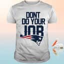 Patriots Don&rsquo;t Do Your Job T-Shirt