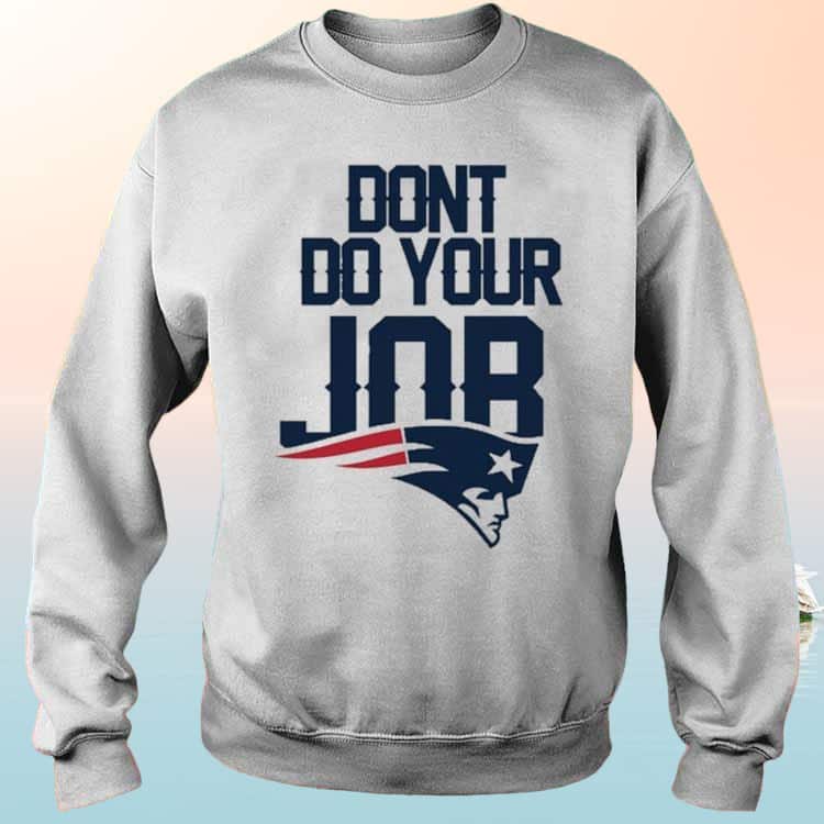 Patriots Don’t Do Your Job T-Shirt Patriots Don’t Do Your Job T-Shirt