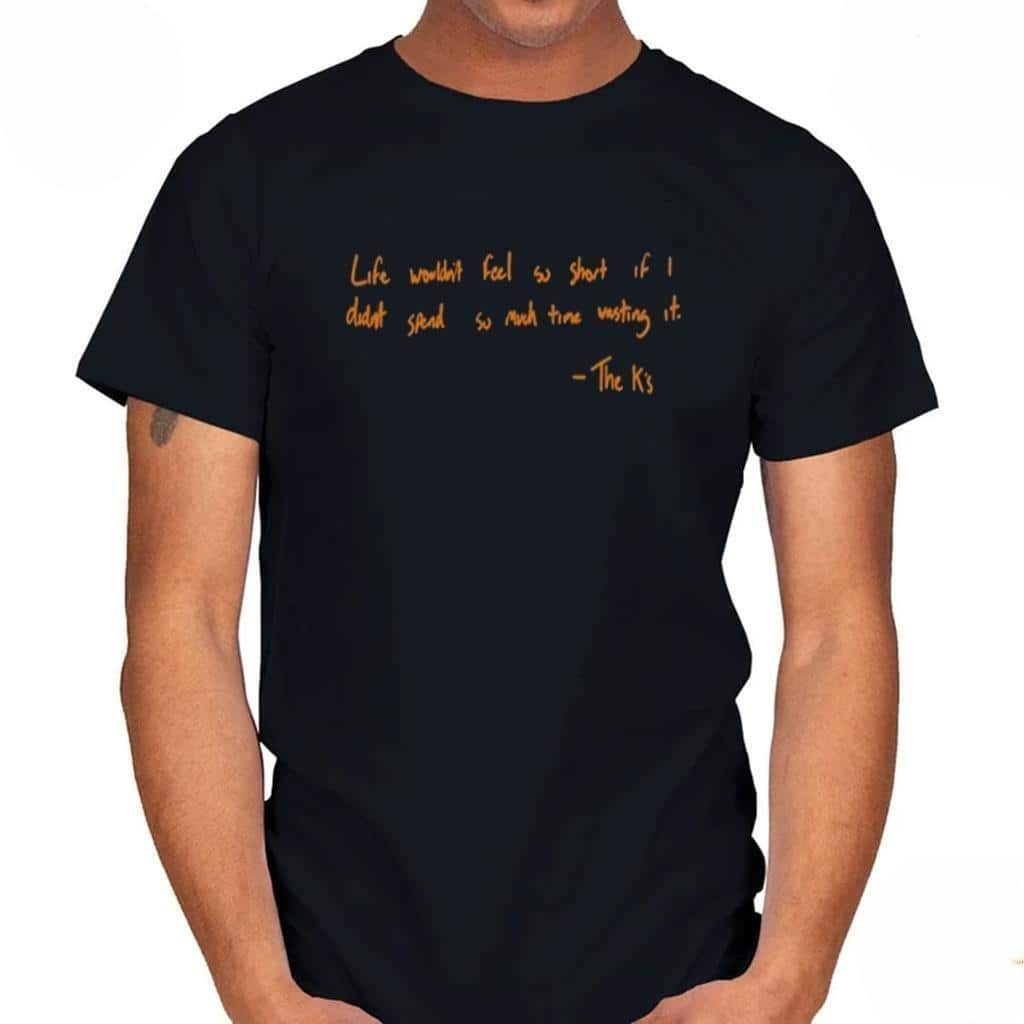Life Wouldn’t Feel So Short If I Didn’t Spend So Much Time Wasting It T-Shirt