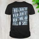 Basic I Was Country When Country Wasn&rsquo;t Woke And Full Of Shit T-Shirt