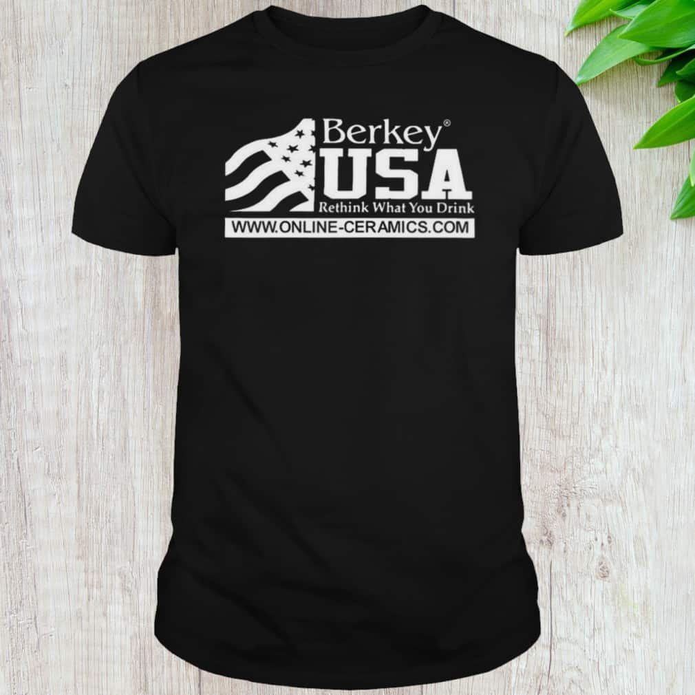 Berkey Usa Rethink What You Drink T-Shirt Berkey Usa Rethink What You Drink T-Shirt