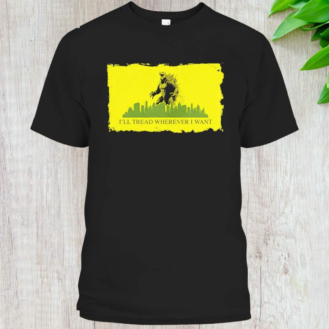 I’ll Tread Wherever I Want T-Shirt I’ll Tread Wherever I Want T-Shirt