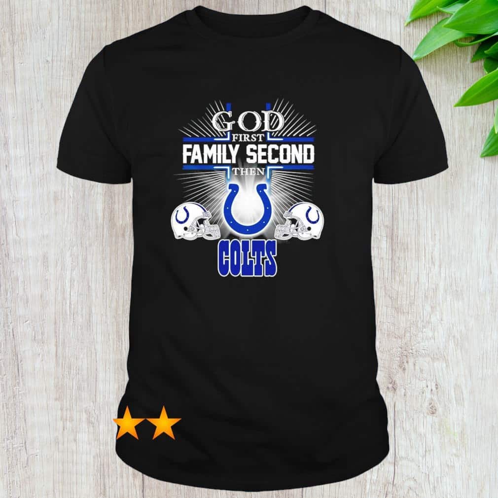 God First Family Second Then Indianapolis Colts T-Shirt God First Family Second Then Indianapolis Colts T-Shirt