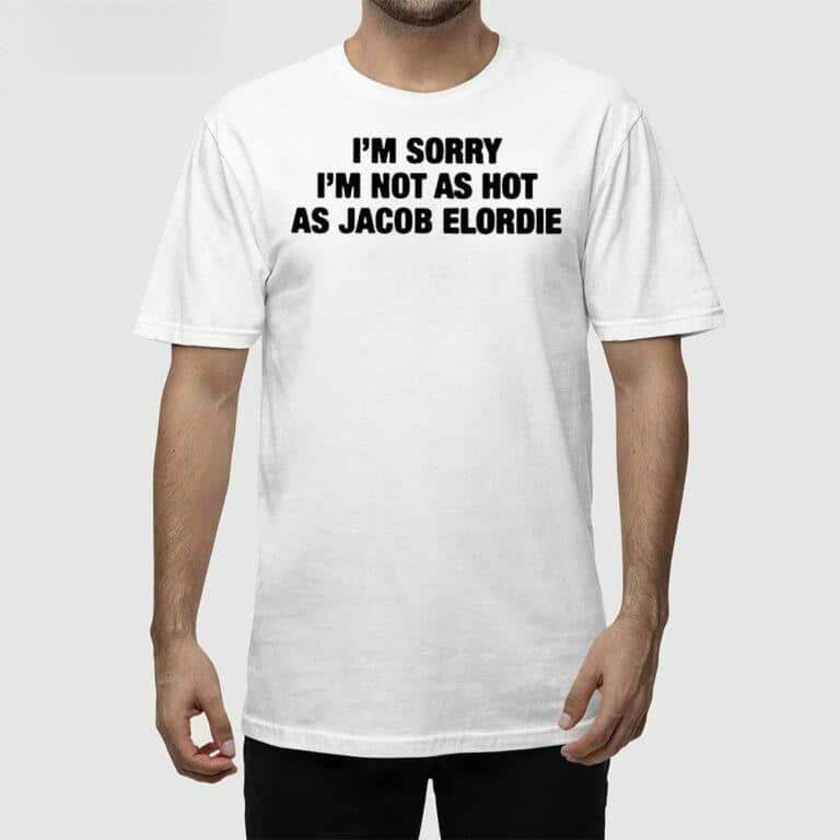 I’m Sorry I’m Not As Hot As Jacob Elordie T-Shirt