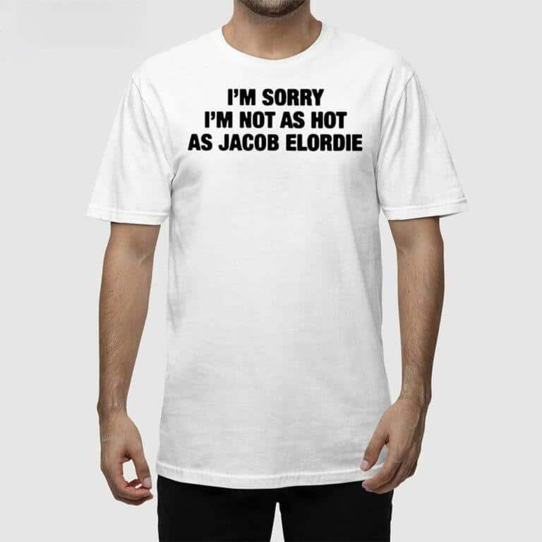 I’m Sorry I’m Not As Hot As Jacob Elordie T-Shirt I’m Sorry I’m Not As Hot As Jacob Elordie T-Shirt