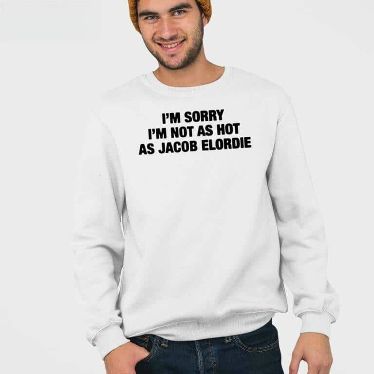 I’m Sorry I’m Not As Hot As Jacob Elordie T-Shirt I’m Sorry I’m Not As Hot As Jacob Elordie T-Shirt