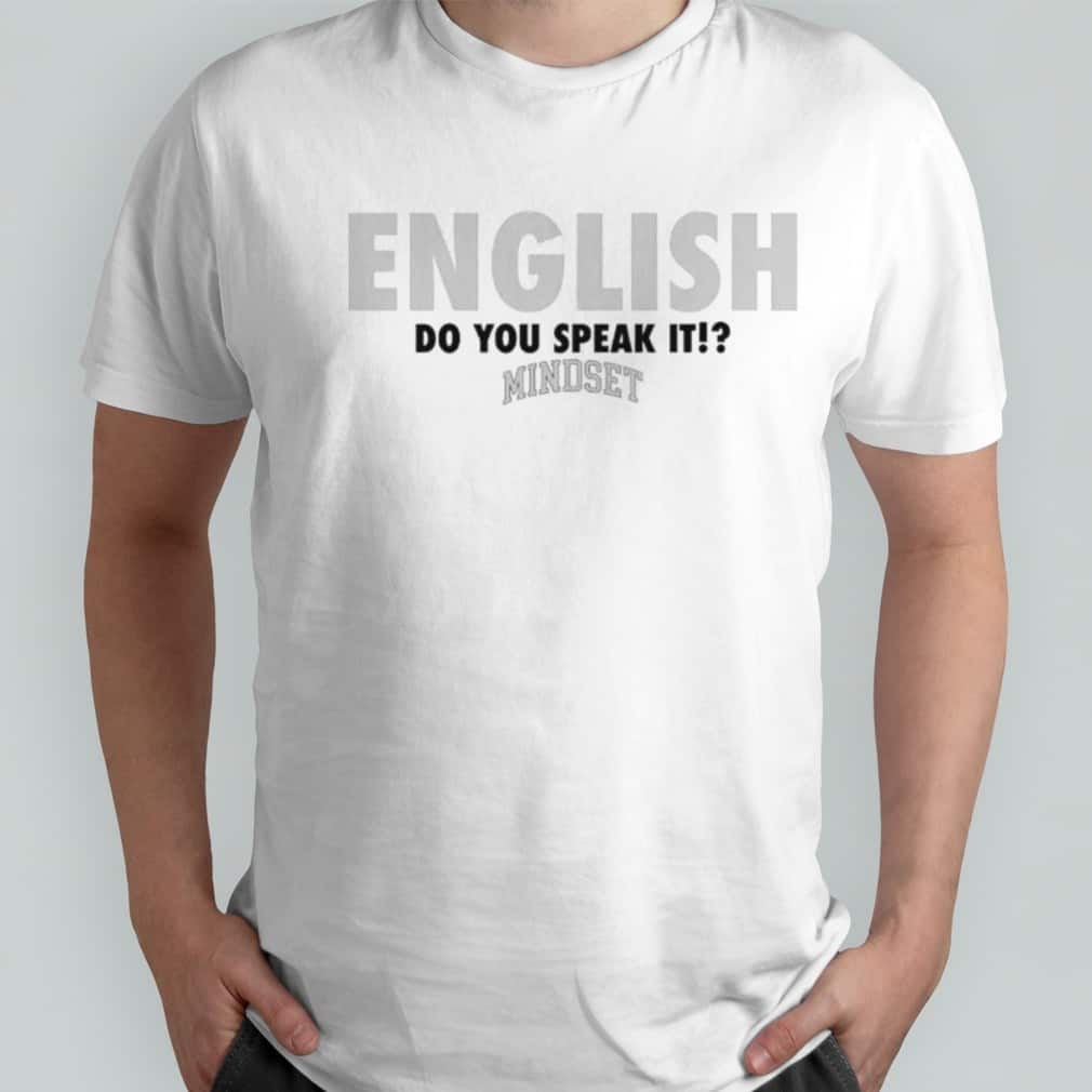 English Do You Speak It Mindset T-Shirt English Do You Speak It Mindset T-Shirt