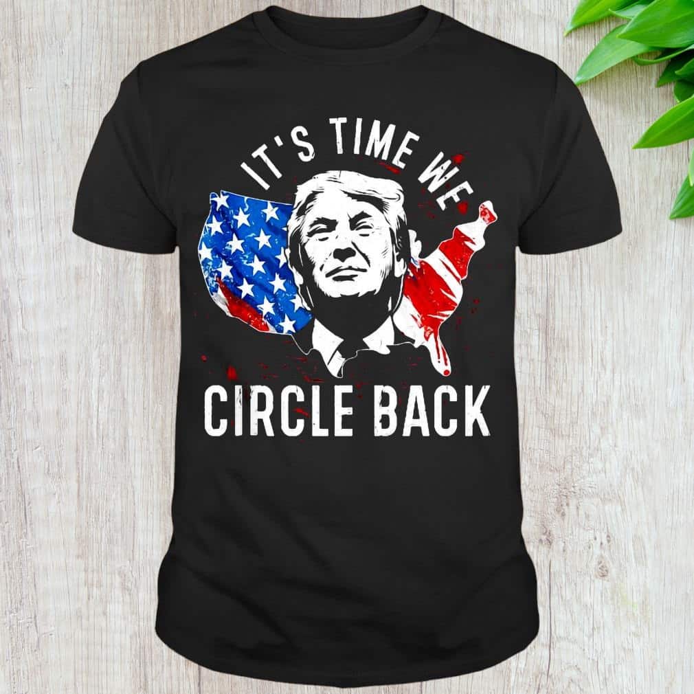 It’s Time To Circle Back Trump T-Shirt It’s Time To Circle Back Trump T-Shirt