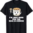 I'm Just Here For The Mac-N-Cheese T-Shirt I'm Just Here For The Mac-N-Cheese T-Shirt