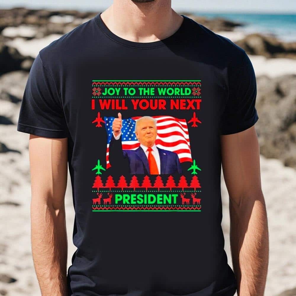 Funny Donald Trump T-Shirt Joy To The World I Will Your Next President Funny Donald Trump T-Shirt Joy To The World I Will Your Next President