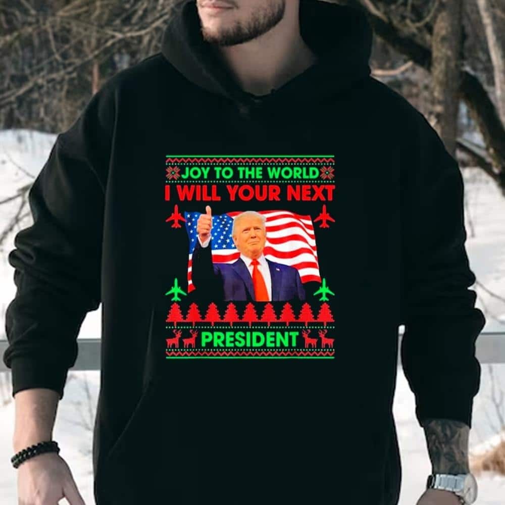 Funny Donald Trump T-Shirt Joy To The World I Will Your Next President Funny Donald Trump T-Shirt Joy To The World I Will Your Next President