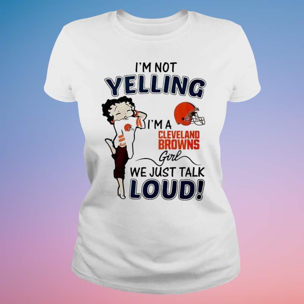 I’m A Cleveland Browns Girl We Just Talk Loud T-Shirt I’m A Cleveland Browns Girl We Just Talk Loud T-Shirt