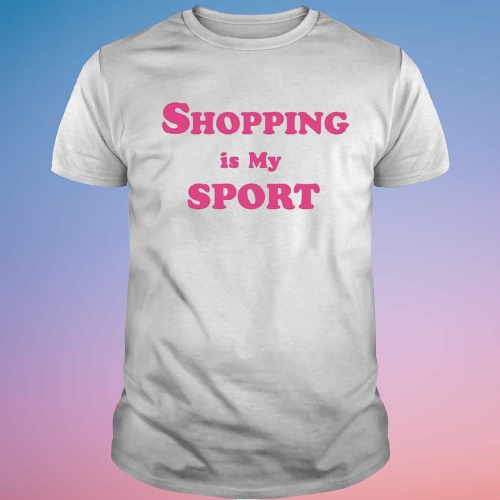 Shopping Is My Sport T-Shirt Shopping Is My Sport T-Shirt