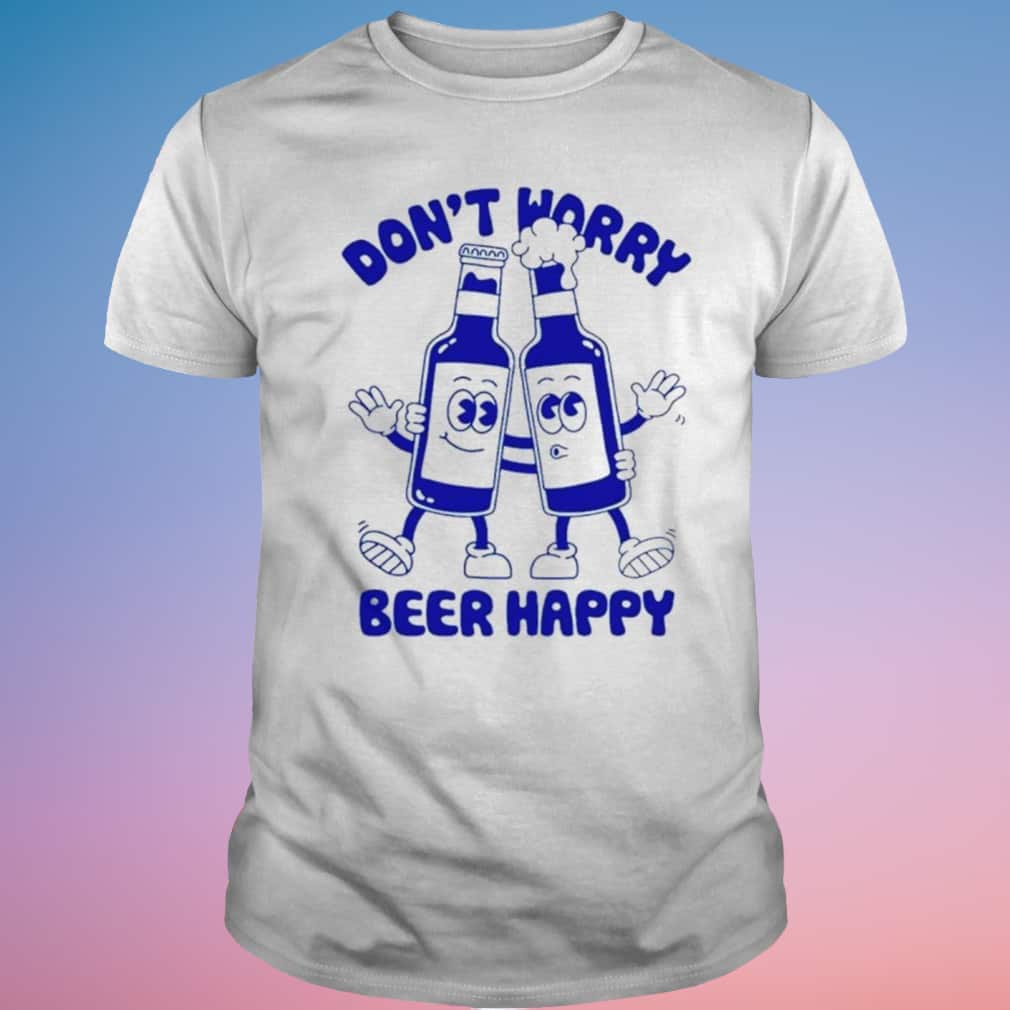 Don’t Worry Beer Happy T-Shirt Don’t Worry Beer Happy T-Shirt
