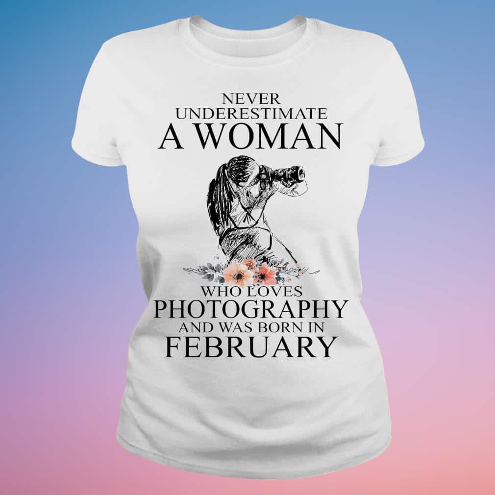 Never Underestimate A Woman Who Loves Photography And Was Born In February T-Shirt