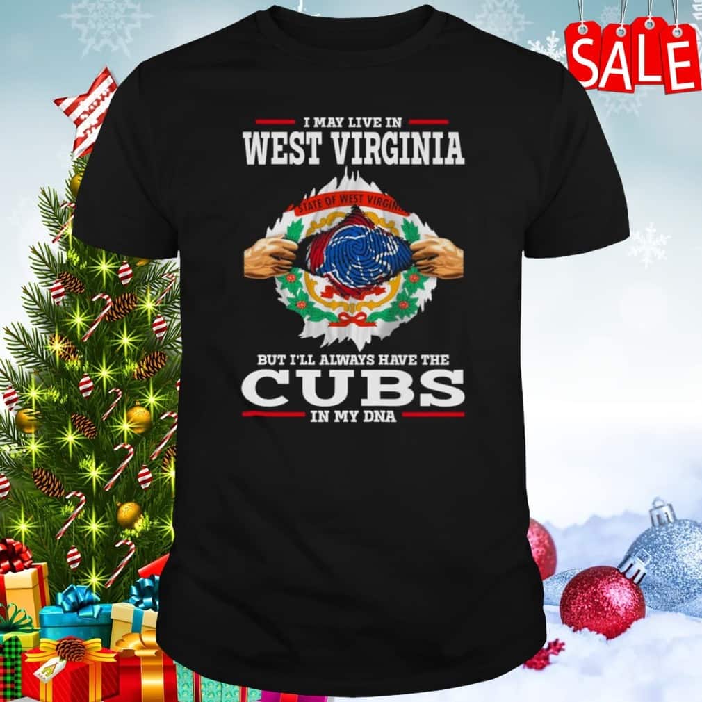 I May Live In West Virginia But I’ll Always Have The Cubs In My DNA T-Shirt