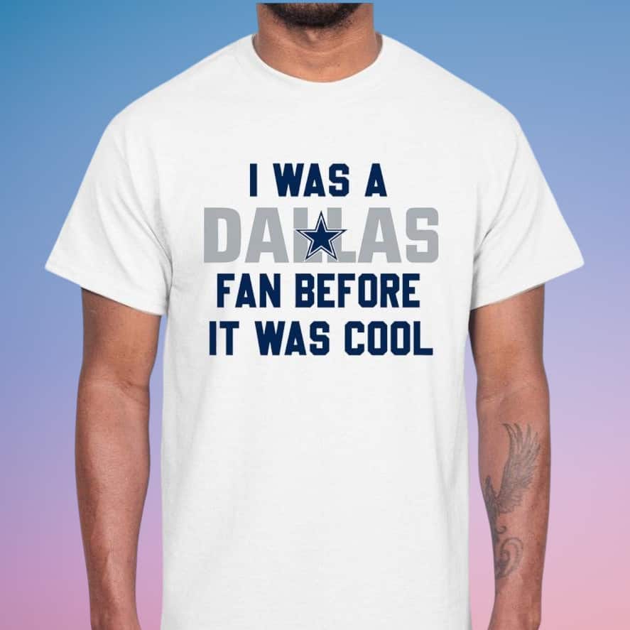I Was A NFL Dallas Cowboys Fan Before It Was Cool T-Shirt I Was A NFL Dallas Cowboys Fan Before It Was Cool T-Shirt