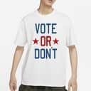 Basic Vote Or Don’t T-Shirt Basic Vote Or Don’t T-Shirt
