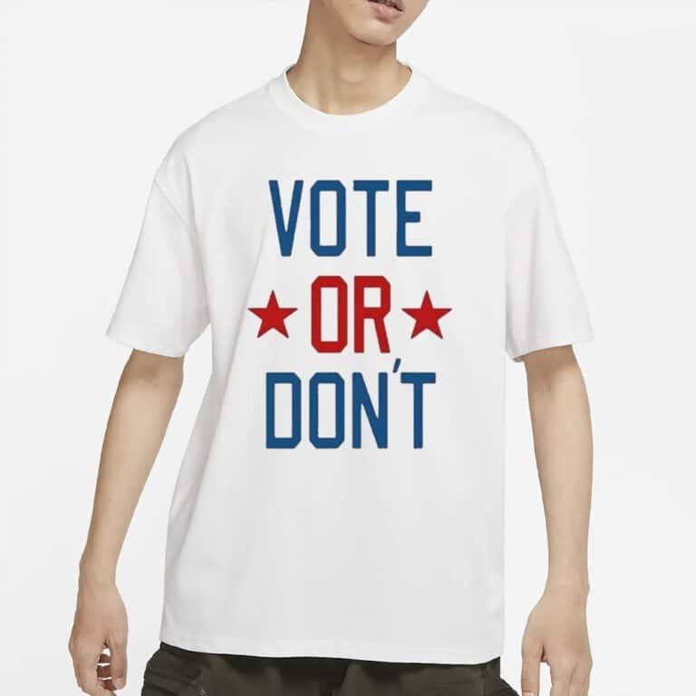 Basic Vote Or Don’t T-Shirt Basic Vote Or Don’t T-Shirt