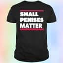 Small Penises Matter T-Shirt Small Penises Matter T-Shirt