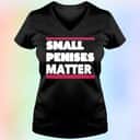 Small Penises Matter T-Shirt