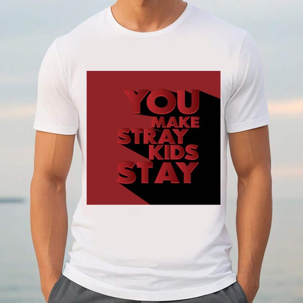 You Make Stray Kids Stay T-Shirt You Make Stray Kids Stay T-Shirt